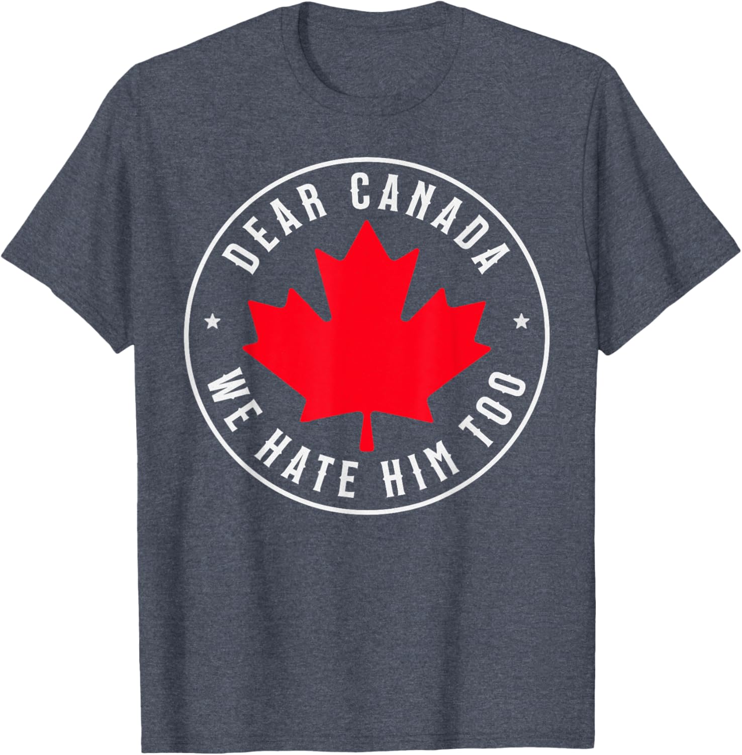 Dear Canada We Hate Him Too T-Shirt