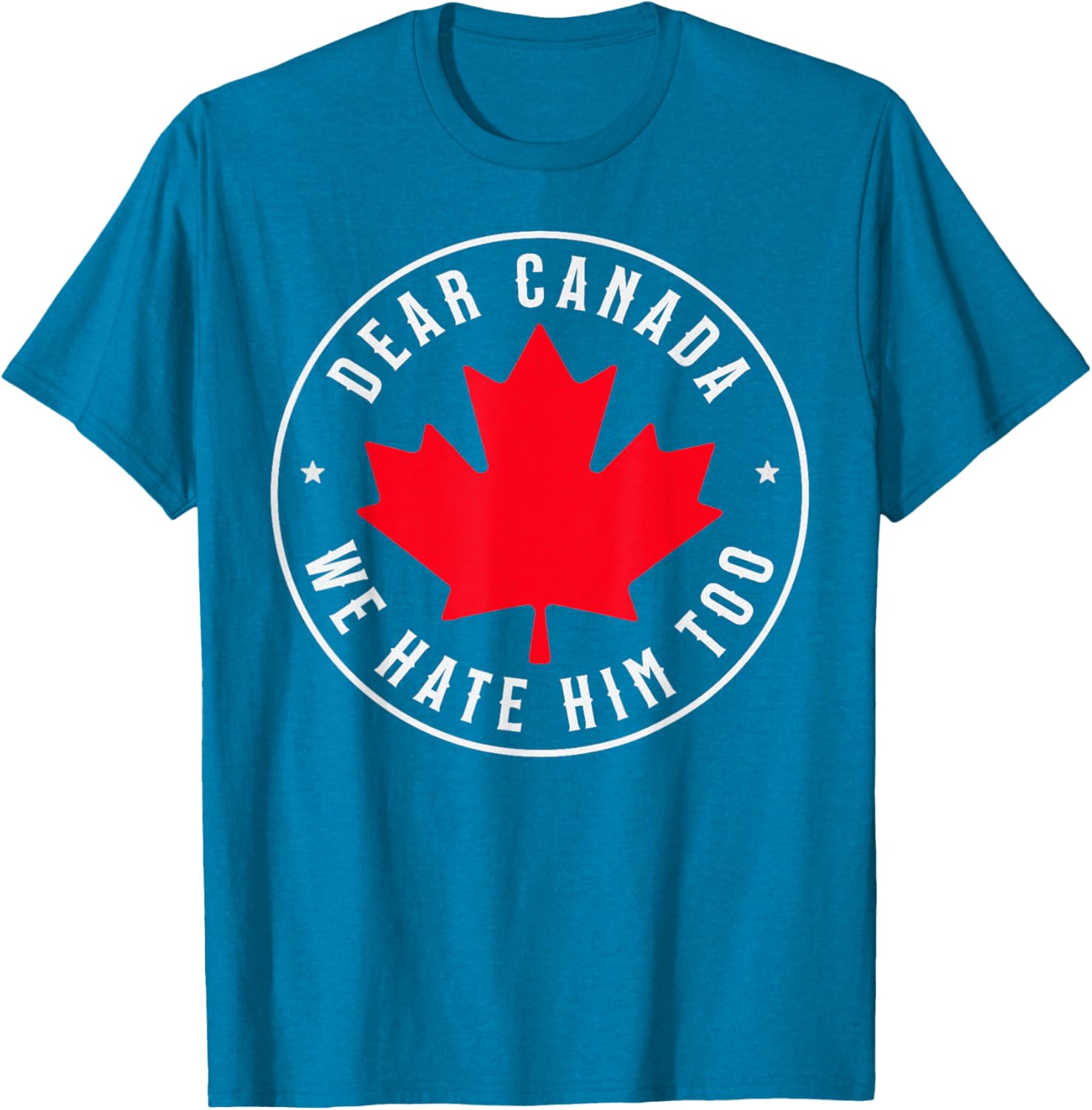 Dear Canada We Hate Him Too T-Shirt