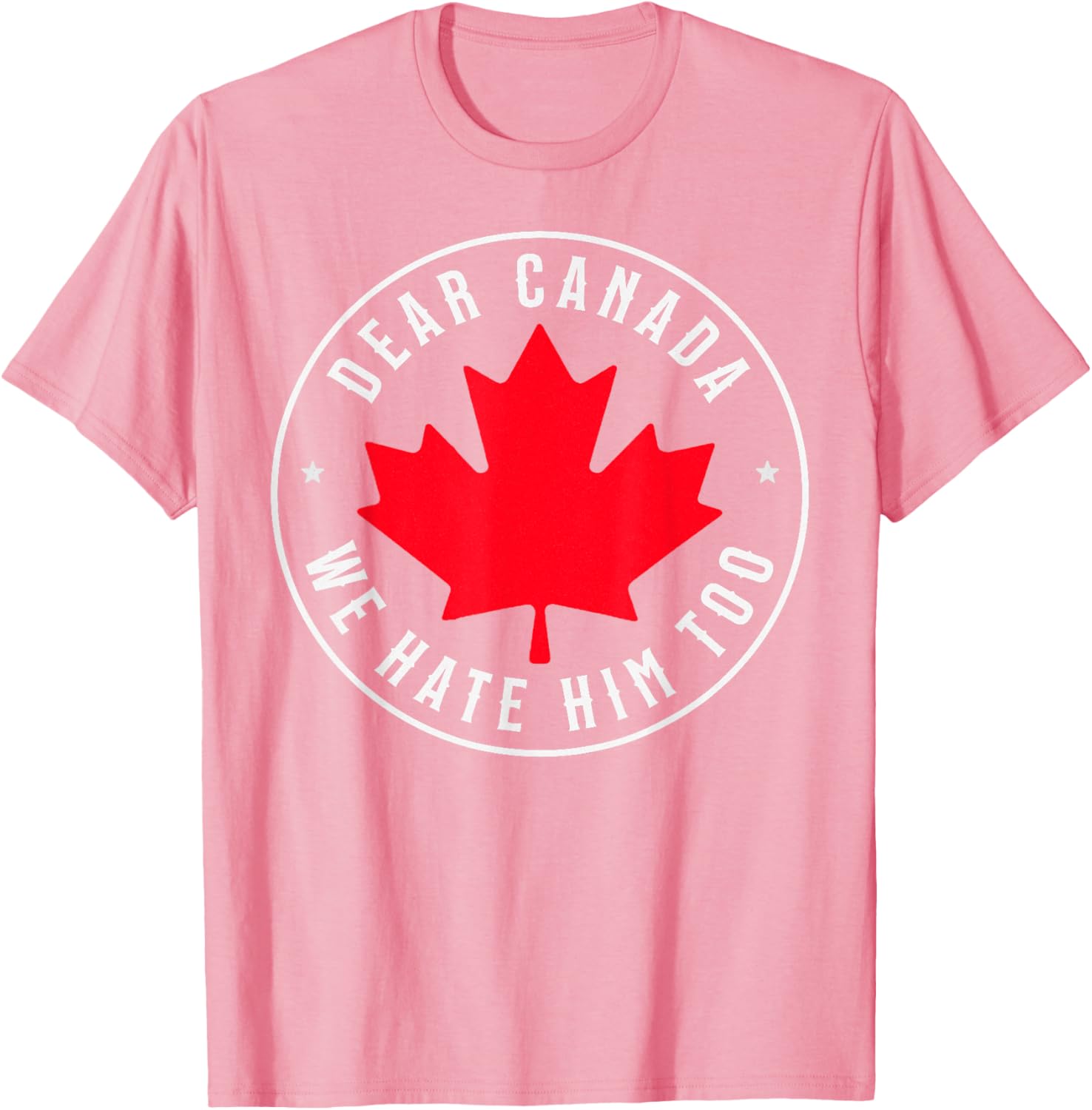 Dear Canada We Hate Him Too T-Shirt
