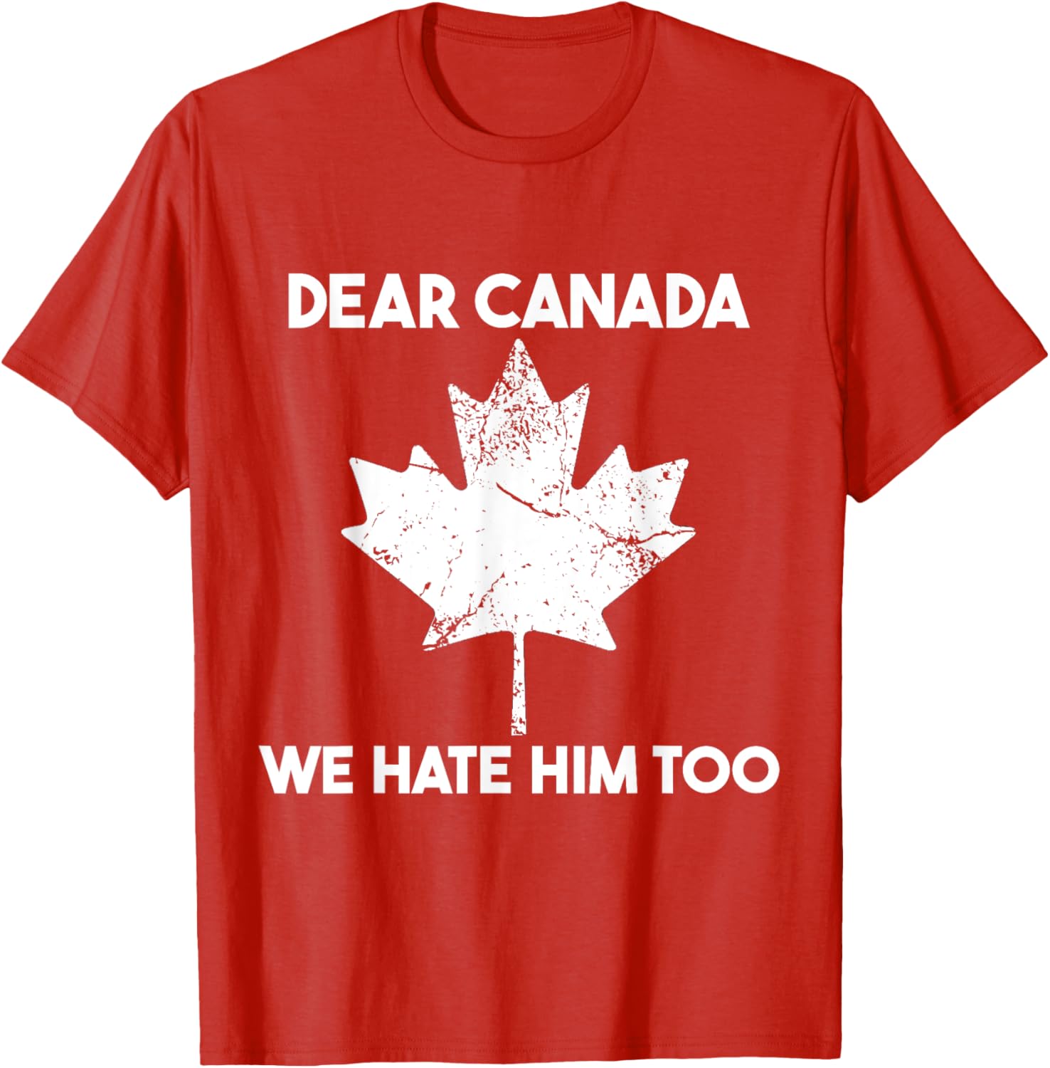 Dear Canada We Hate Him Too T-Shirt