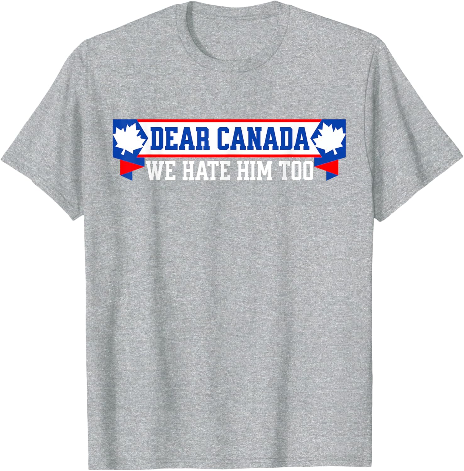 Dear Canada We Hate Him Too T-Shirt