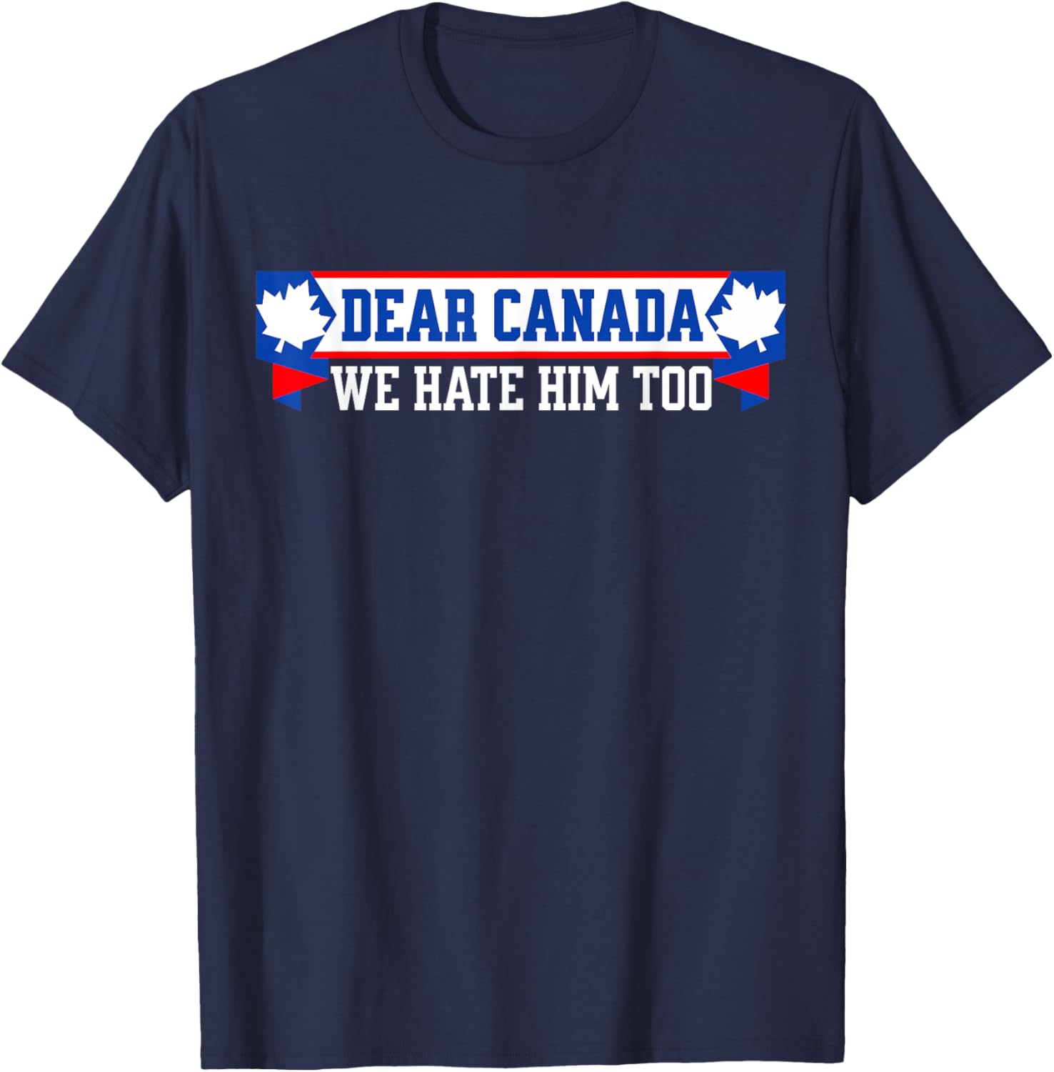 Dear Canada We Hate Him Too T-Shirt
