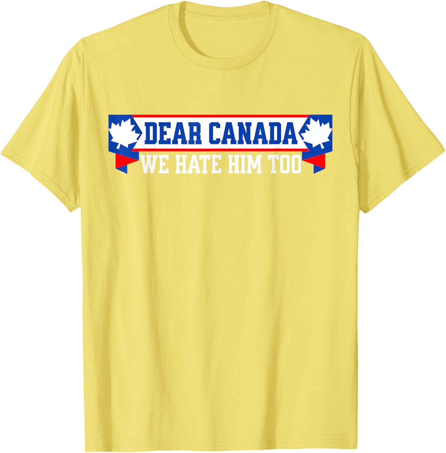 Dear Canada We Hate Him Too T-Shirt