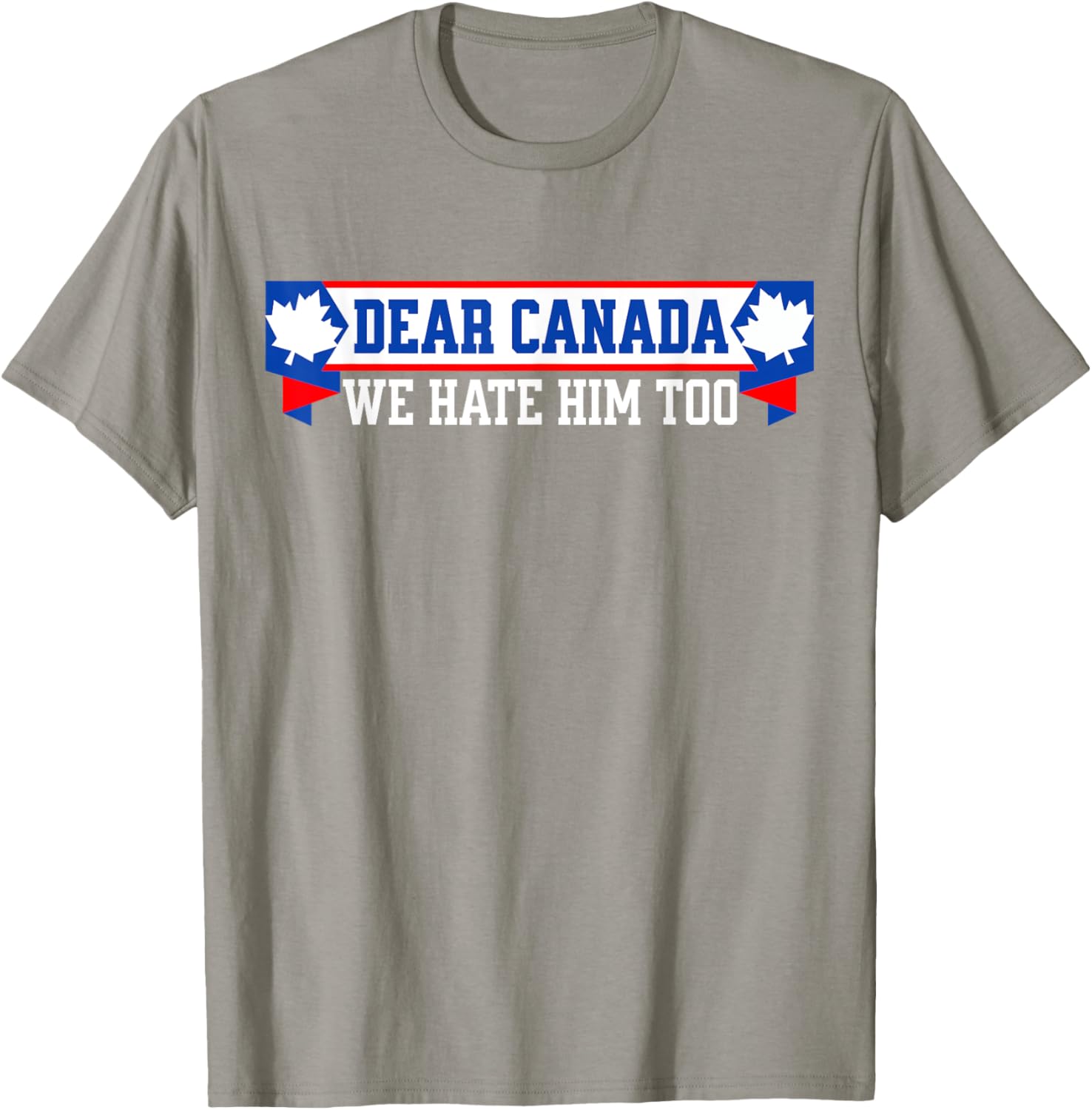 Dear Canada We Hate Him Too T-Shirt