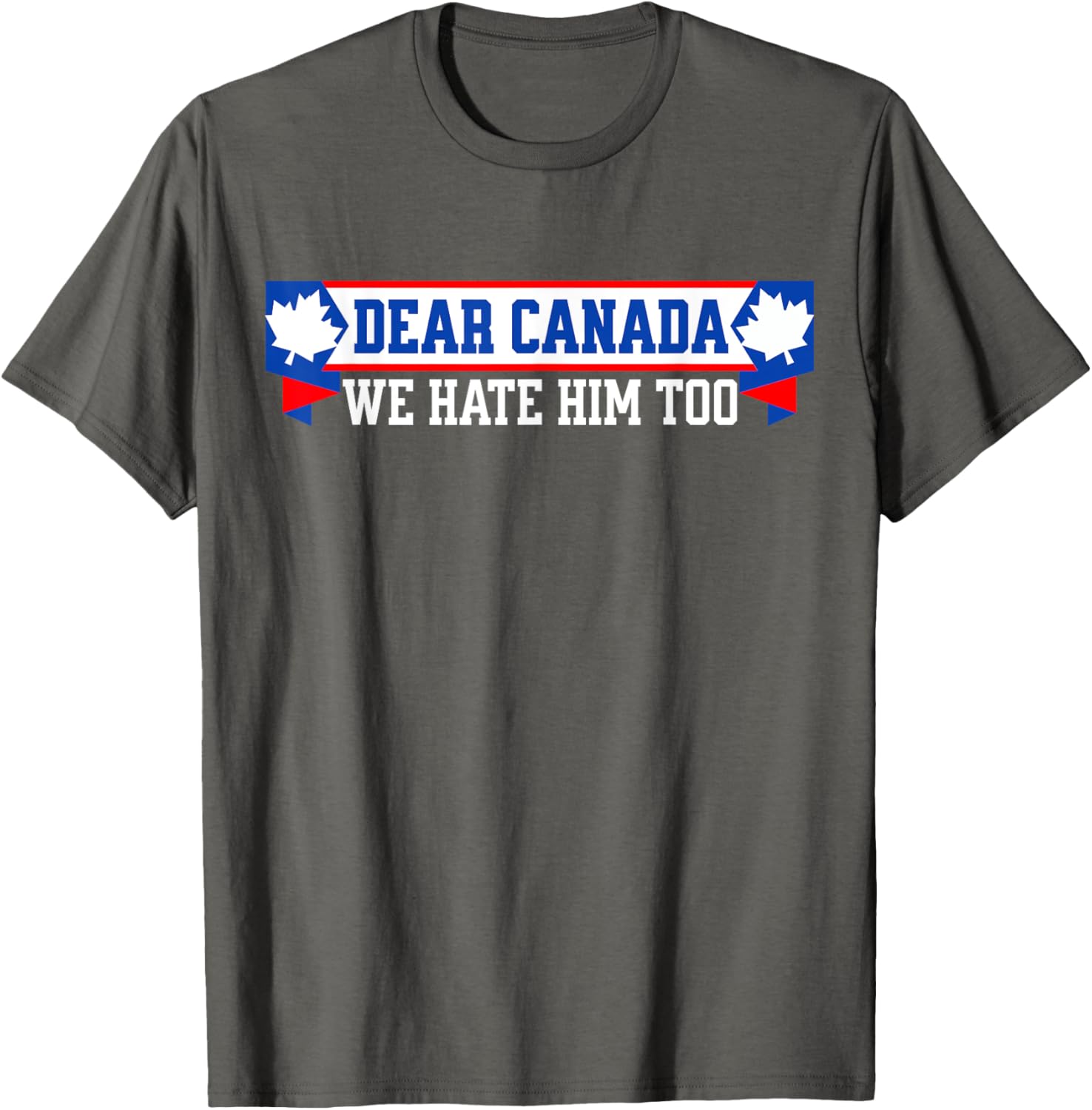 Dear Canada We Hate Him Too T-Shirt