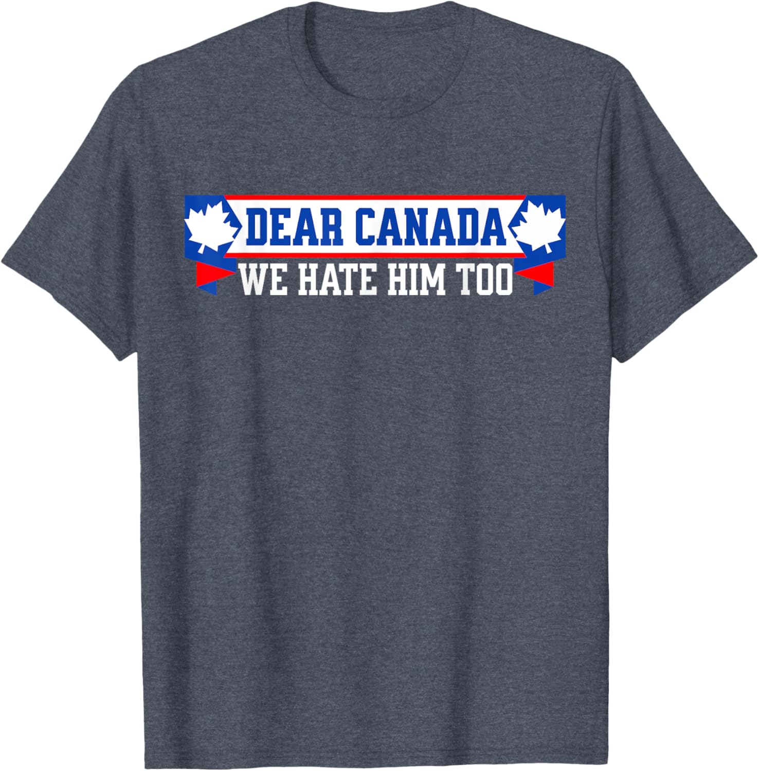 Dear Canada We Hate Him Too T-Shirt