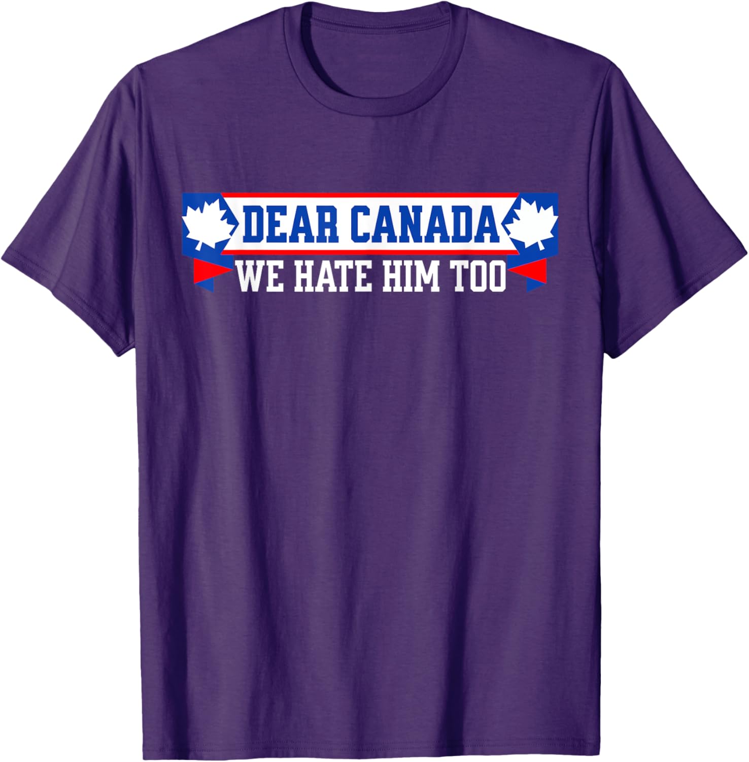 Dear Canada We Hate Him Too T-Shirt
