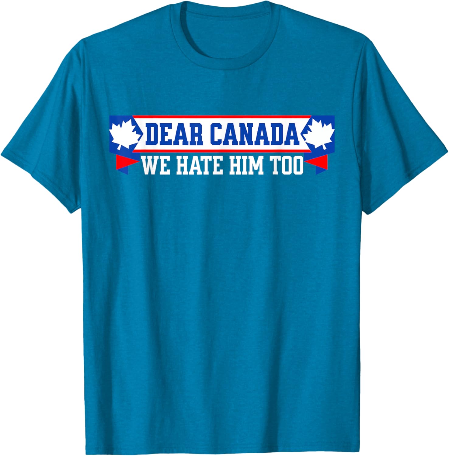 Dear Canada We Hate Him Too T-Shirt