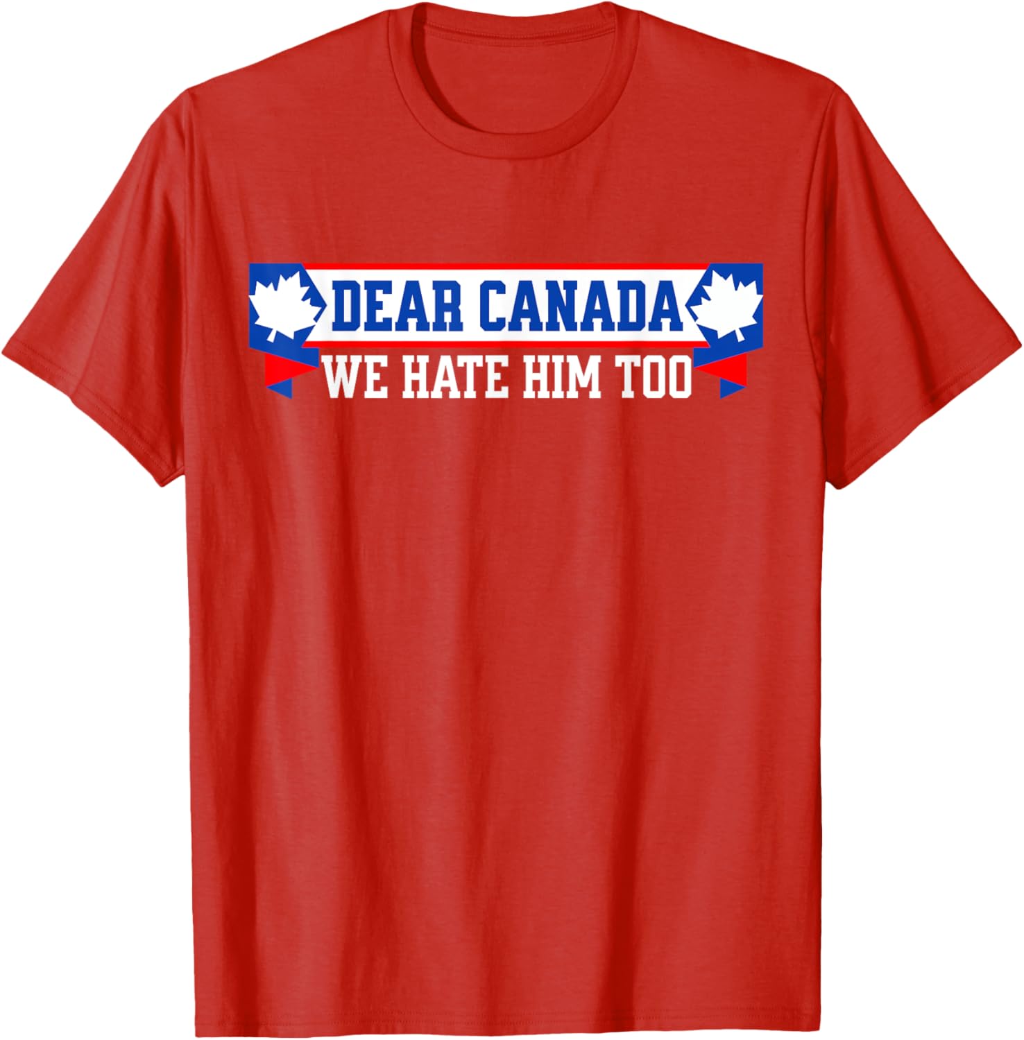 Dear Canada We Hate Him Too T-Shirt