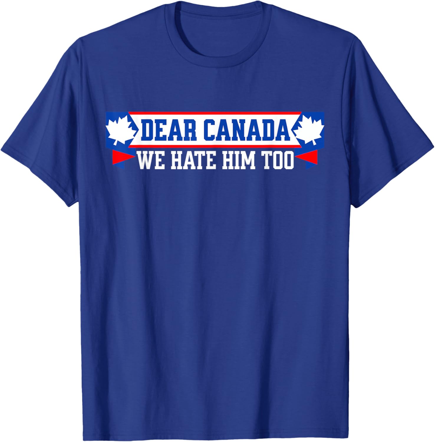 Dear Canada We Hate Him Too T-Shirt