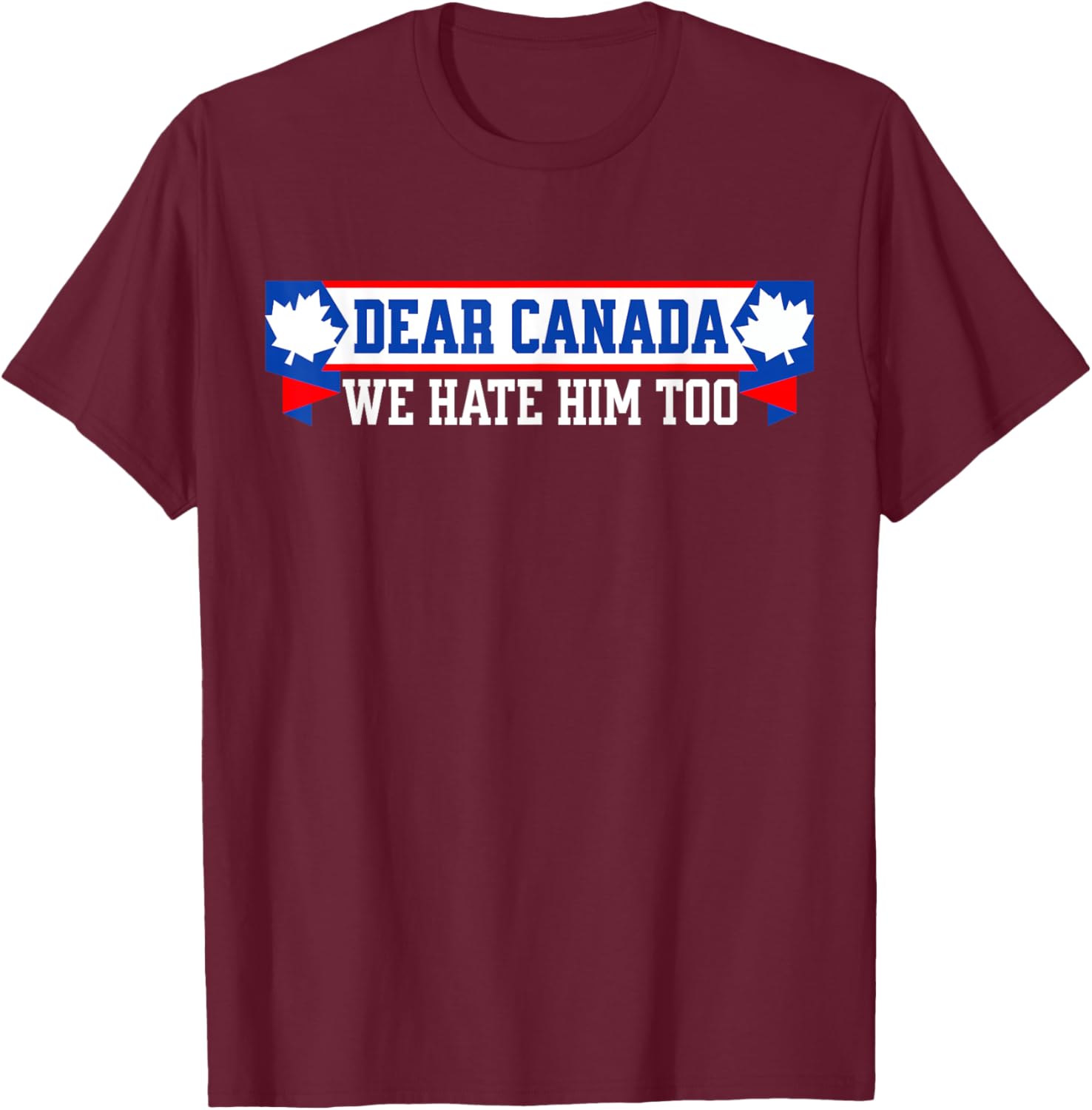 Dear Canada We Hate Him Too T-Shirt