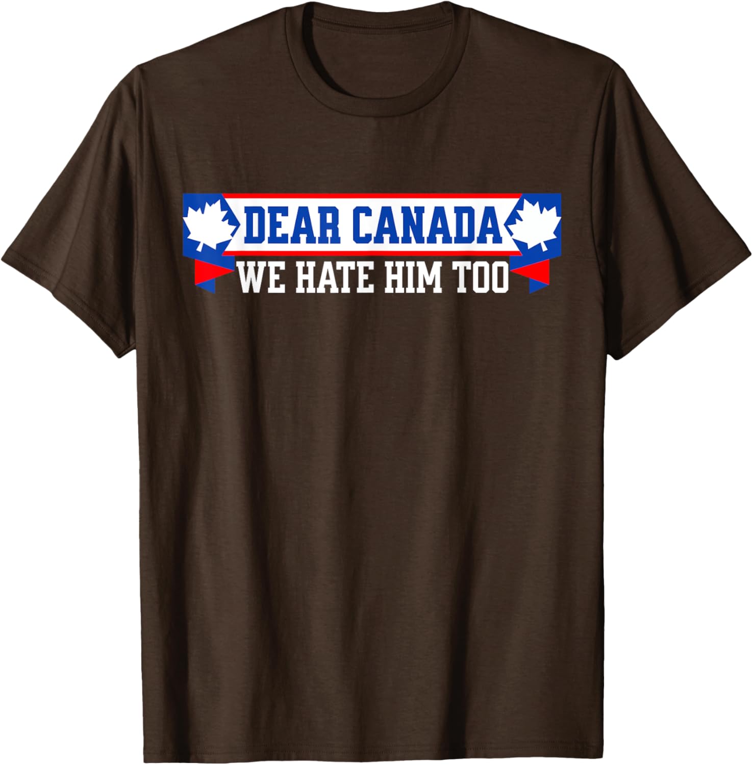 Dear Canada We Hate Him Too T-Shirt