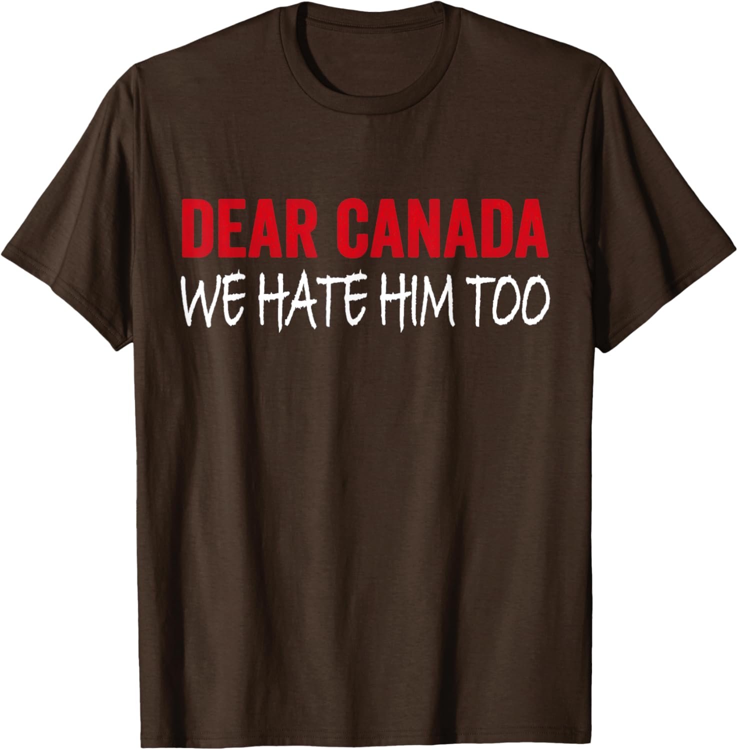 Dear Canada We Hate Him Too T-Shirt