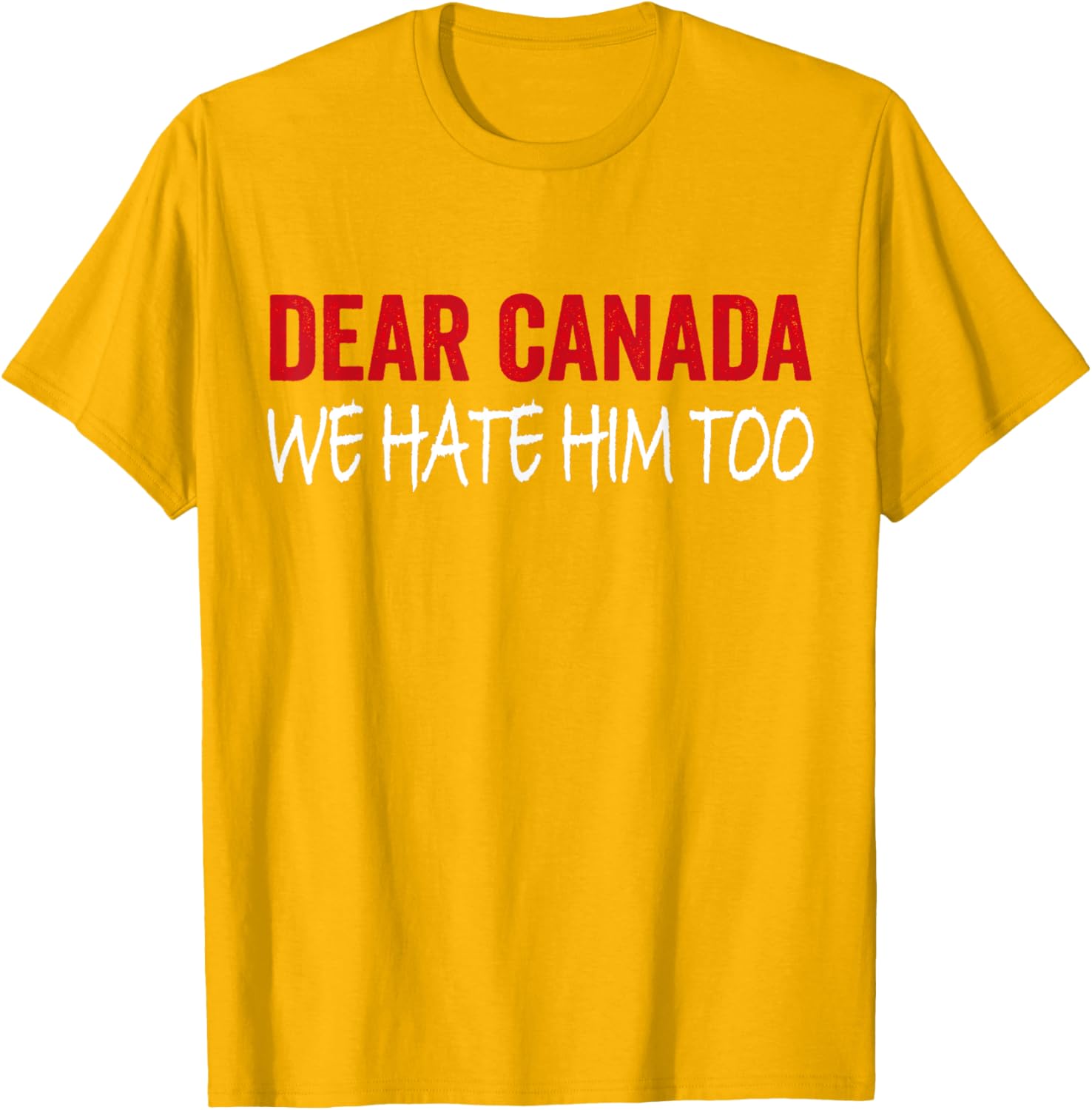 Dear Canada We Hate Him Too T-Shirt