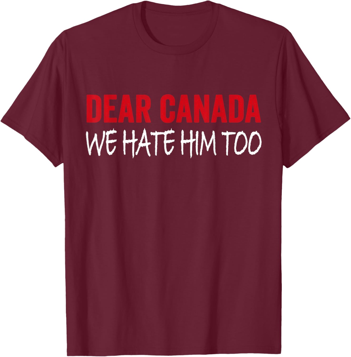 Dear Canada We Hate Him Too T-Shirt
