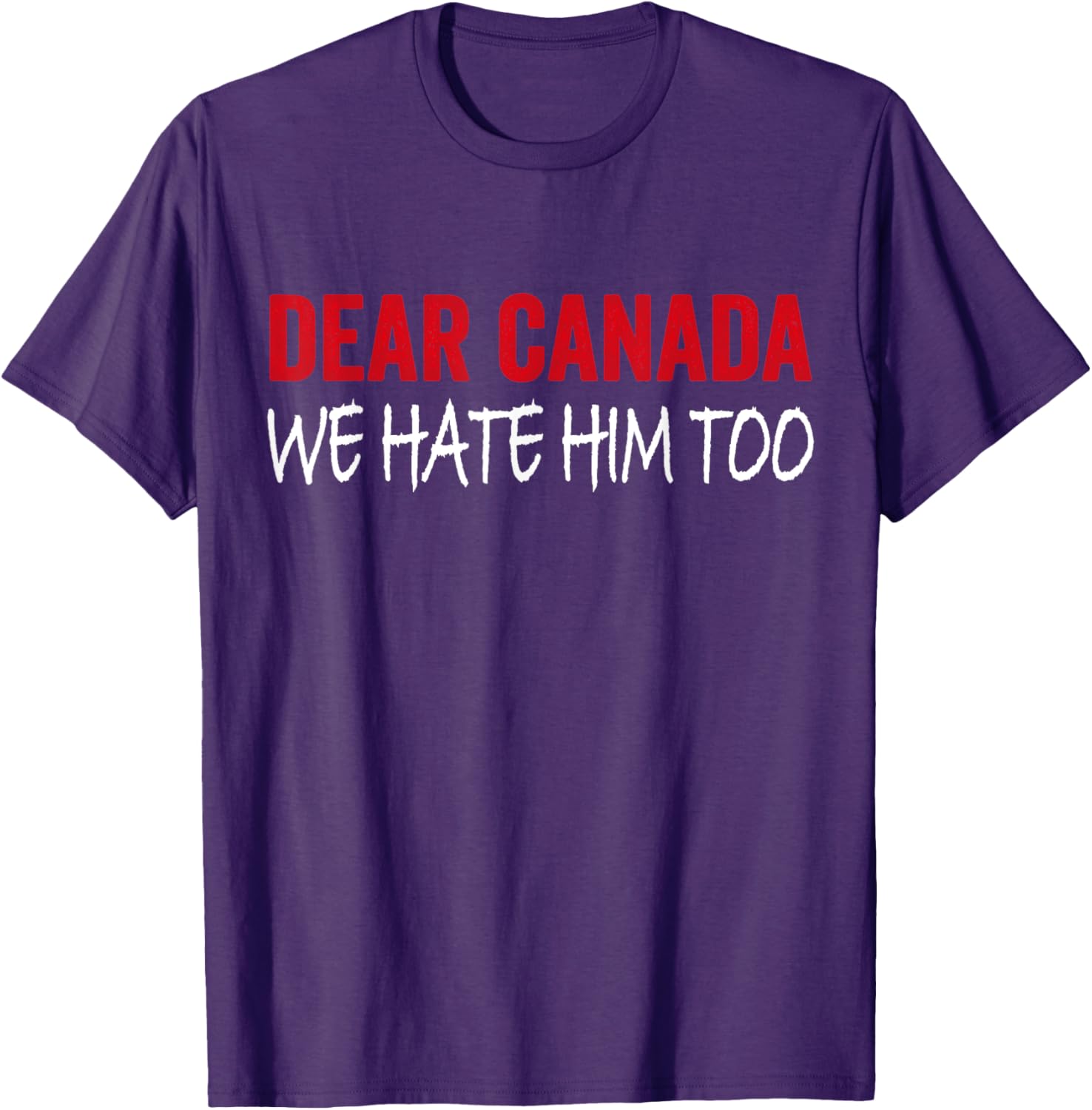 Dear Canada We Hate Him Too T-Shirt