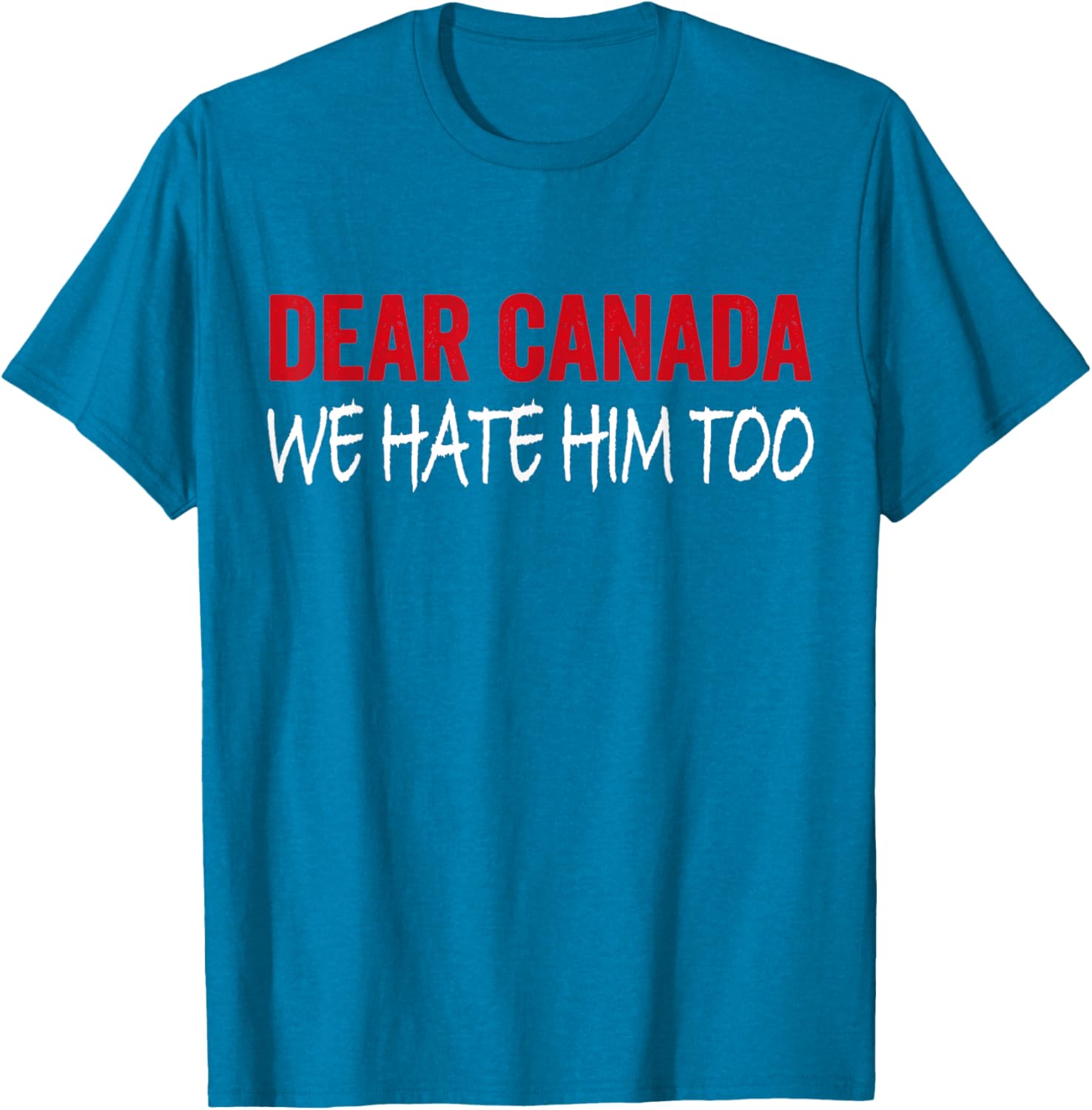 Dear Canada We Hate Him Too T-Shirt