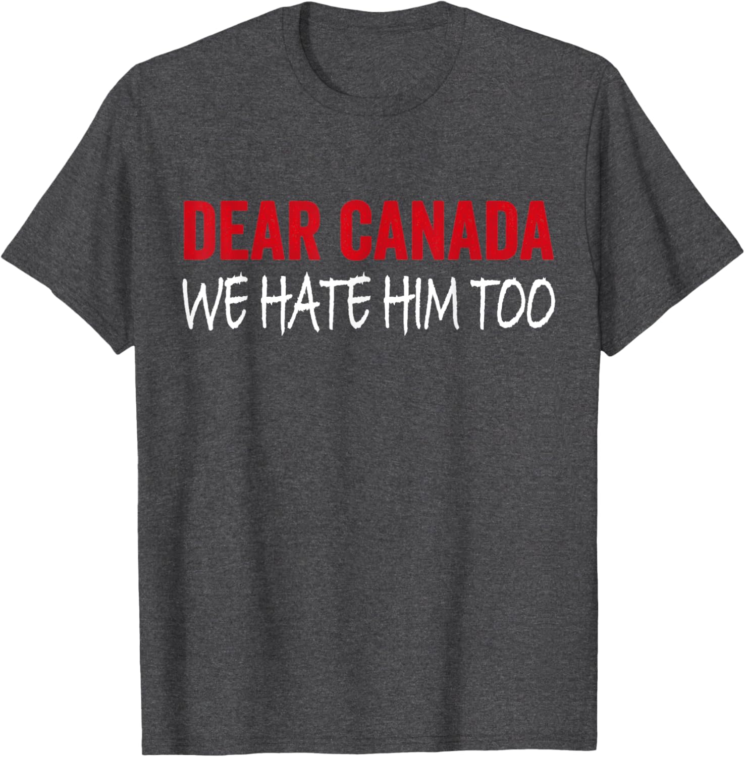 Dear Canada We Hate Him Too T-Shirt