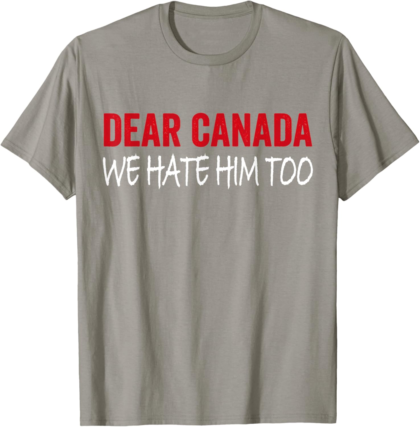 Dear Canada We Hate Him Too T-Shirt