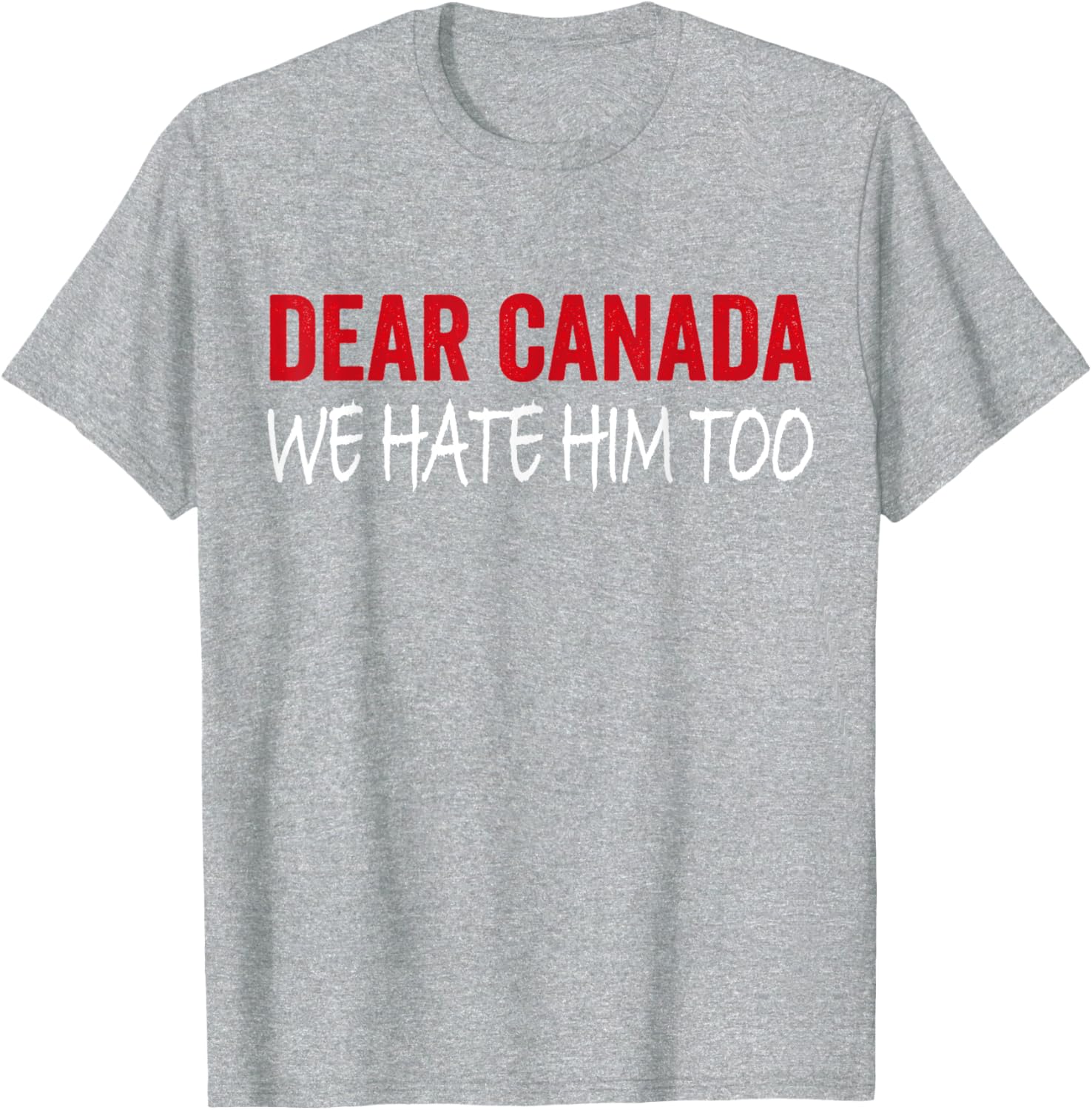 Dear Canada We Hate Him Too T-Shirt