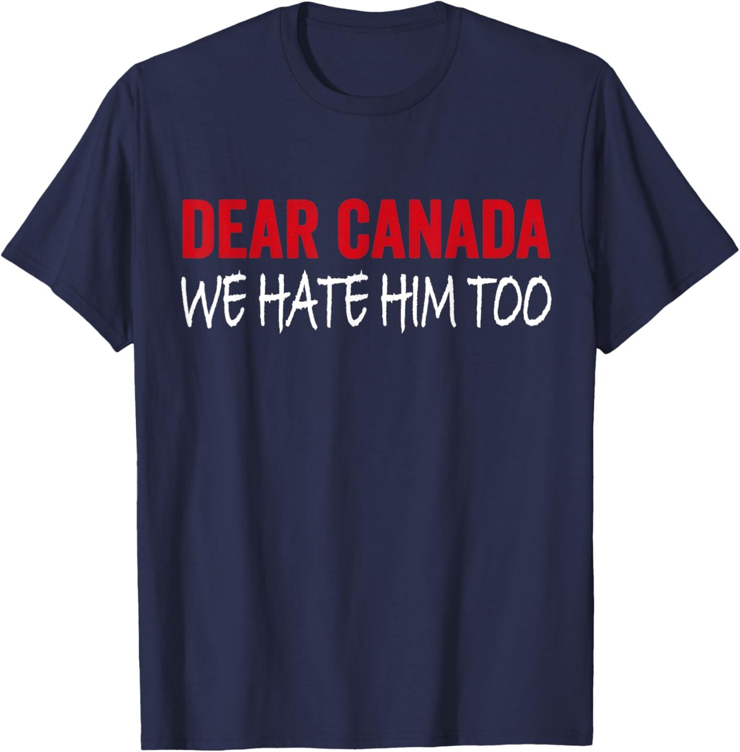 Dear Canada We Hate Him Too T-Shirt