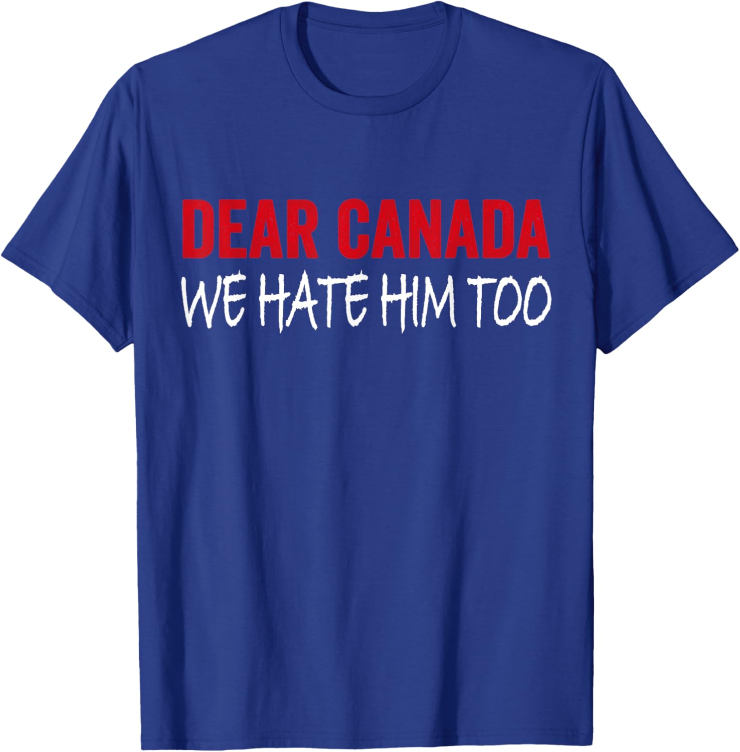 Dear Canada We Hate Him Too T-Shirt
