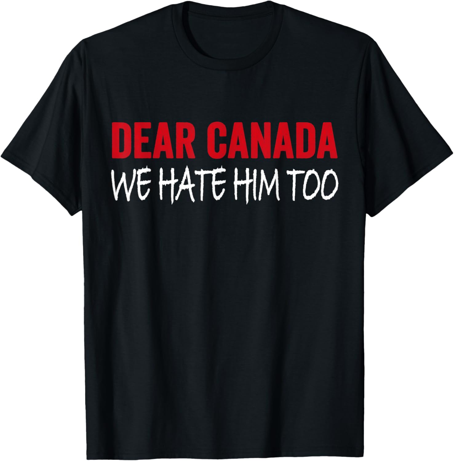Dear Canada We Hate Him Too T-Shirt