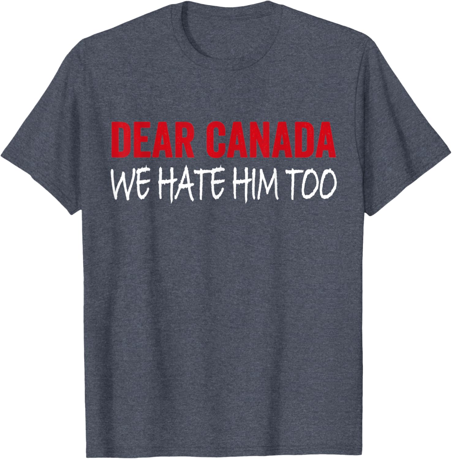Dear Canada We Hate Him Too T-Shirt