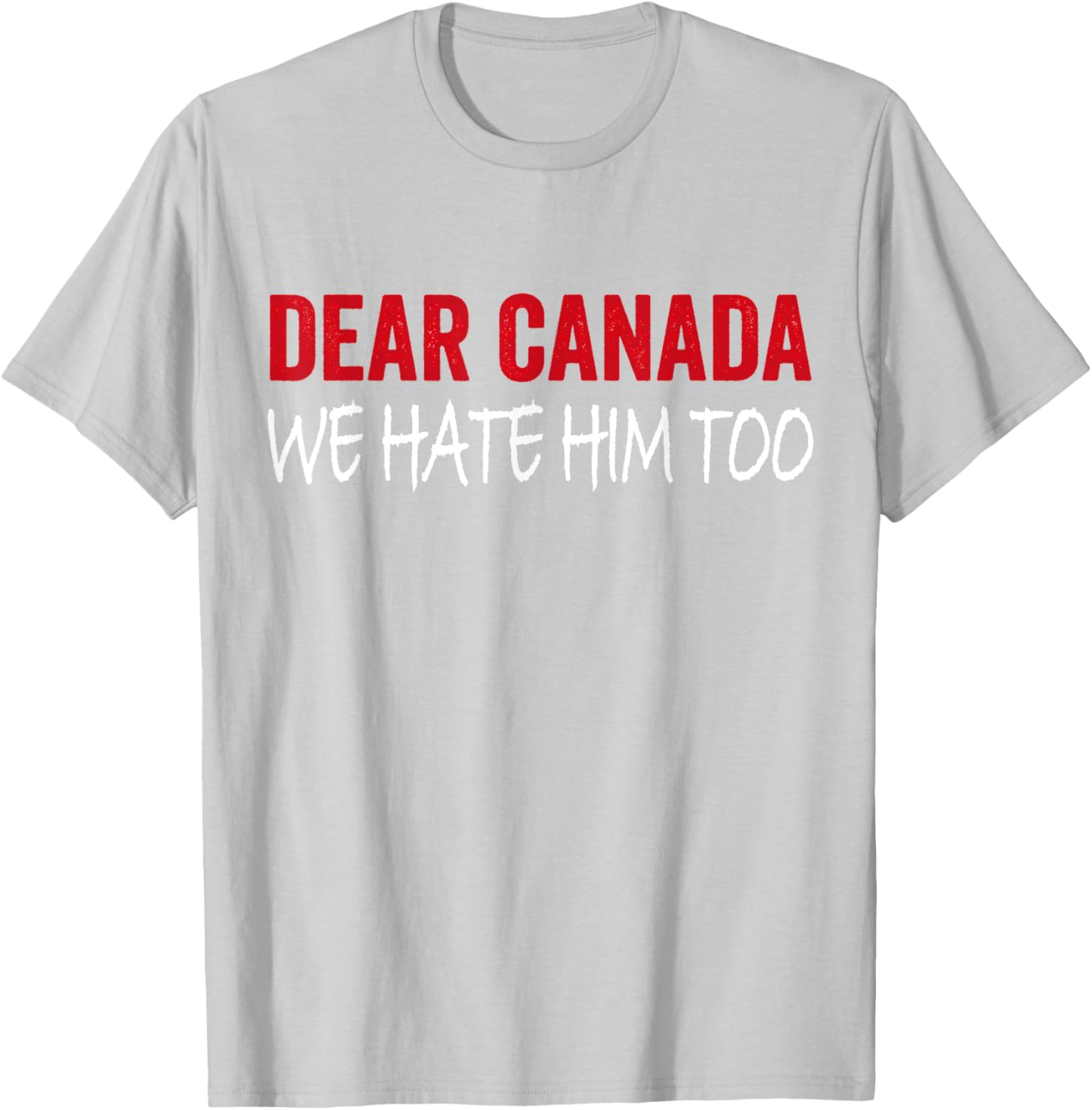Dear Canada We Hate Him Too T-Shirt