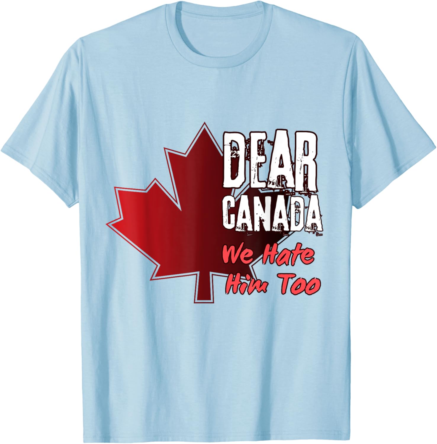 Dear Canada We Hate Him Too T-Shirt