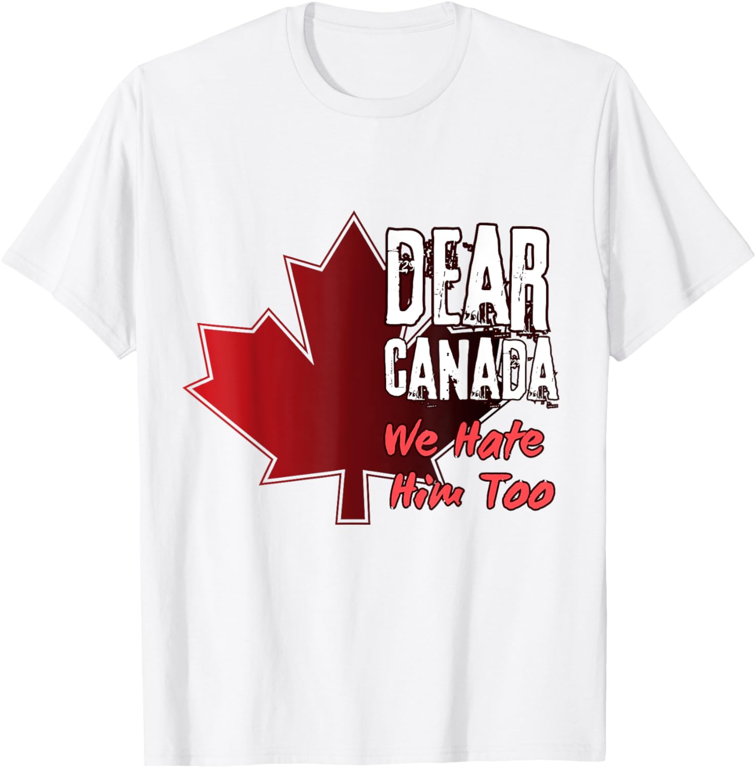 Dear Canada We Hate Him Too T-Shirt