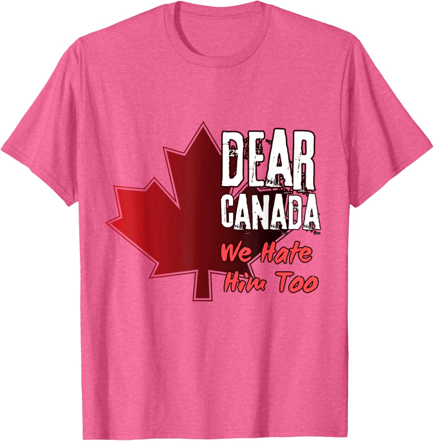 Dear Canada We Hate Him Too T-Shirt