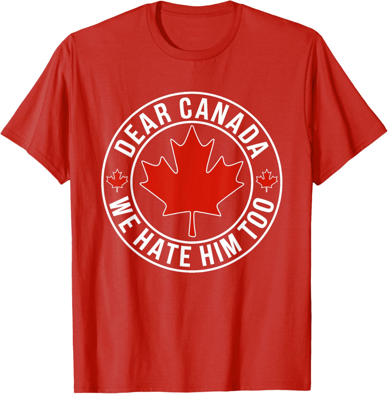Dear Canada We Hate Him Too T-Shirt