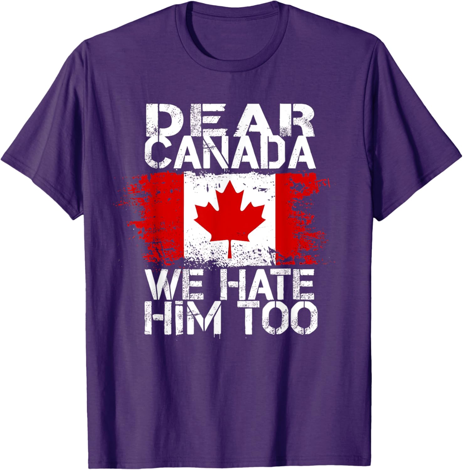 Dear Canada We Hate Him Too T-Shirt