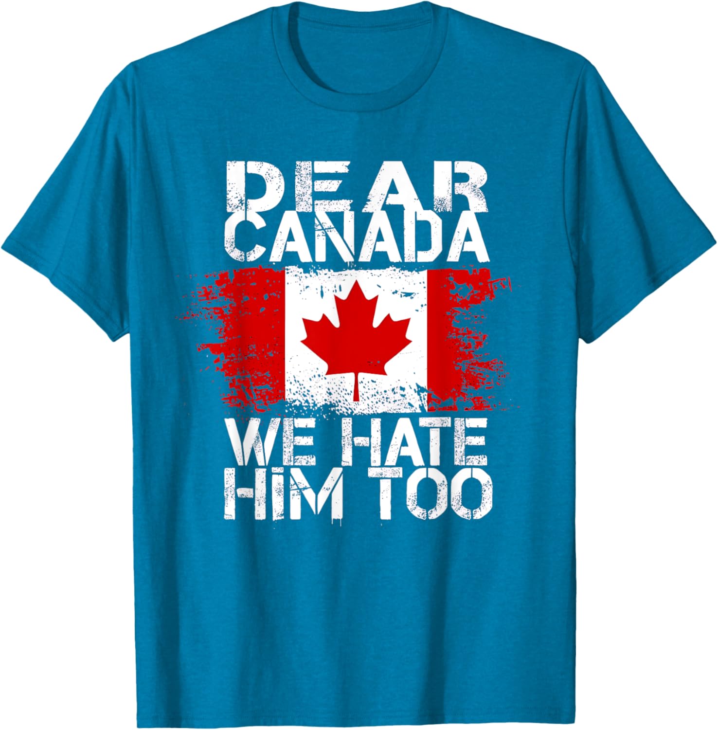 Dear Canada We Hate Him Too T-Shirt