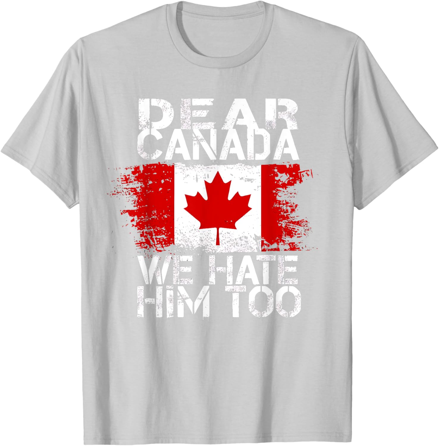 Dear Canada We Hate Him Too T-Shirt