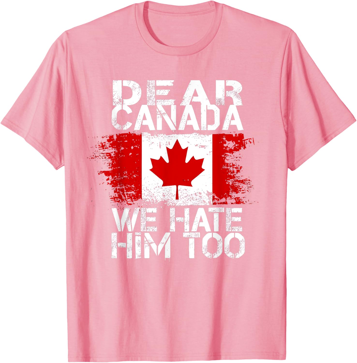 Dear Canada We Hate Him Too T-Shirt