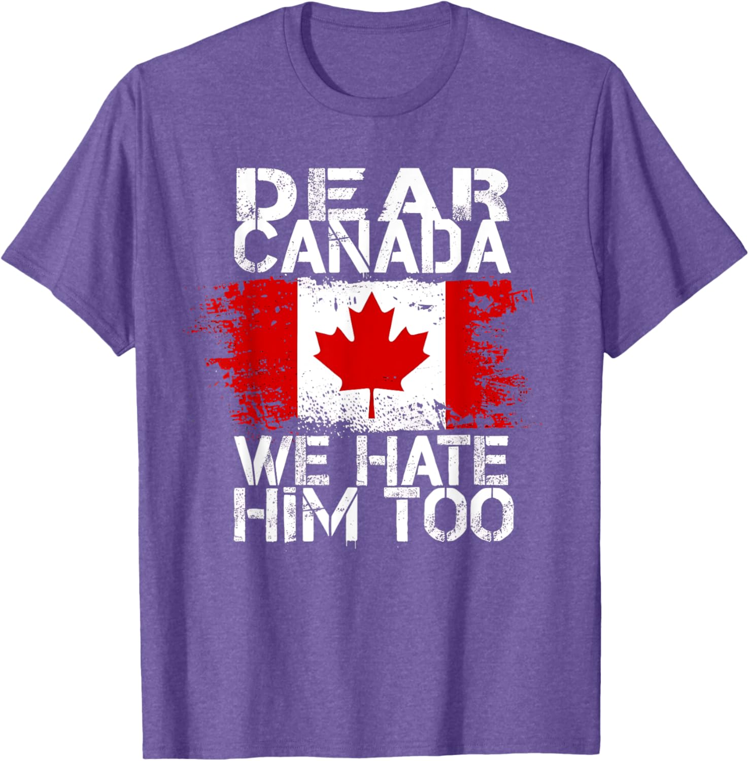 Dear Canada We Hate Him Too T-Shirt