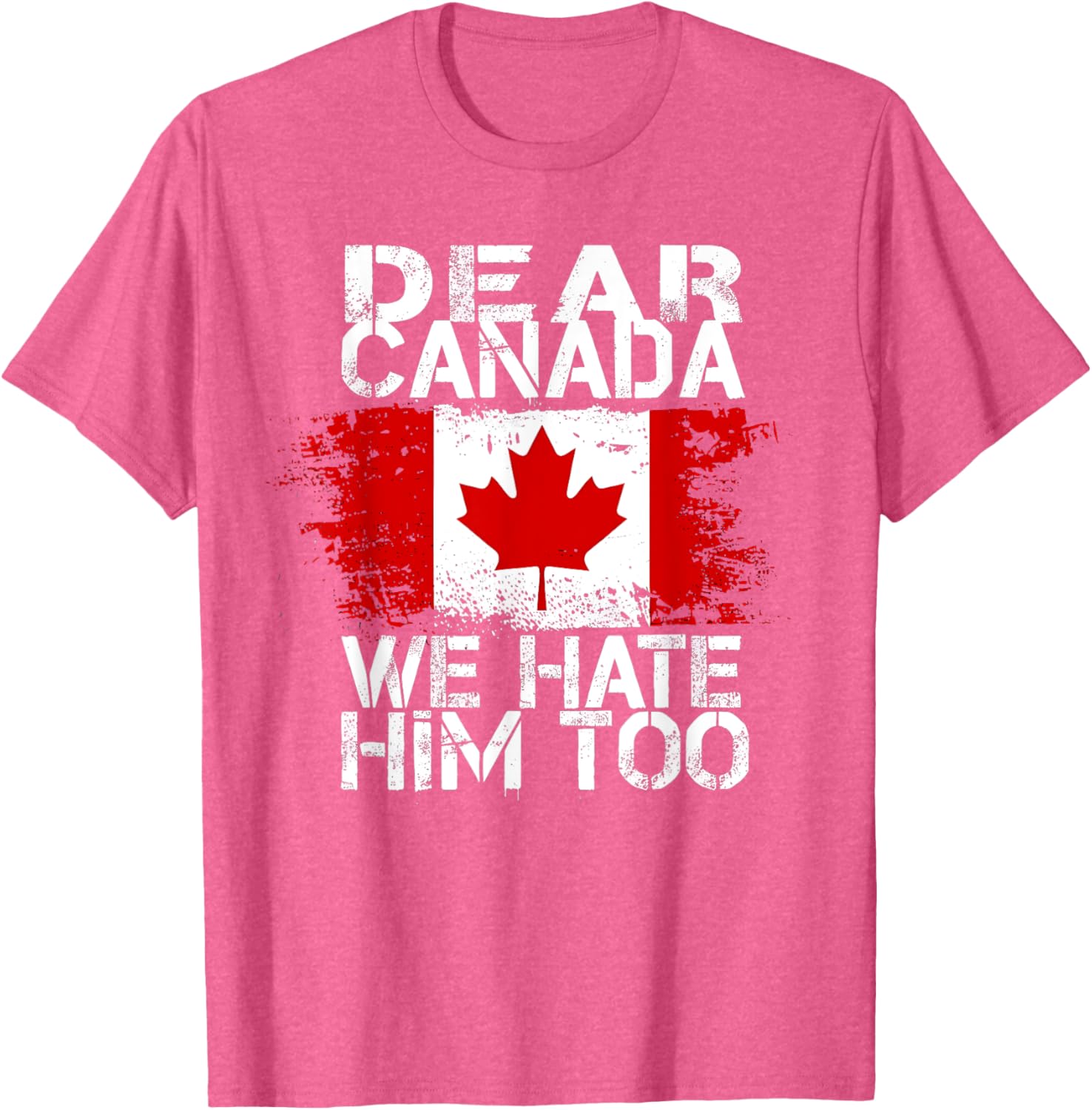 Dear Canada We Hate Him Too T-Shirt
