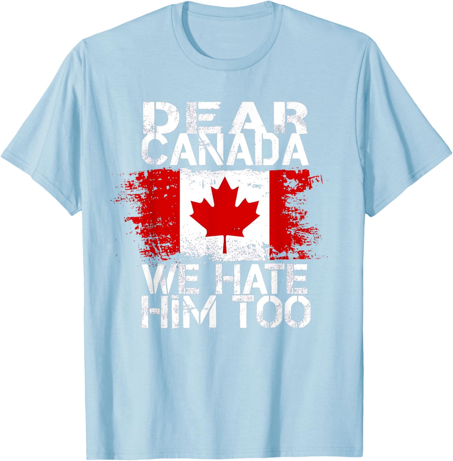 Dear Canada We Hate Him Too T-Shirt