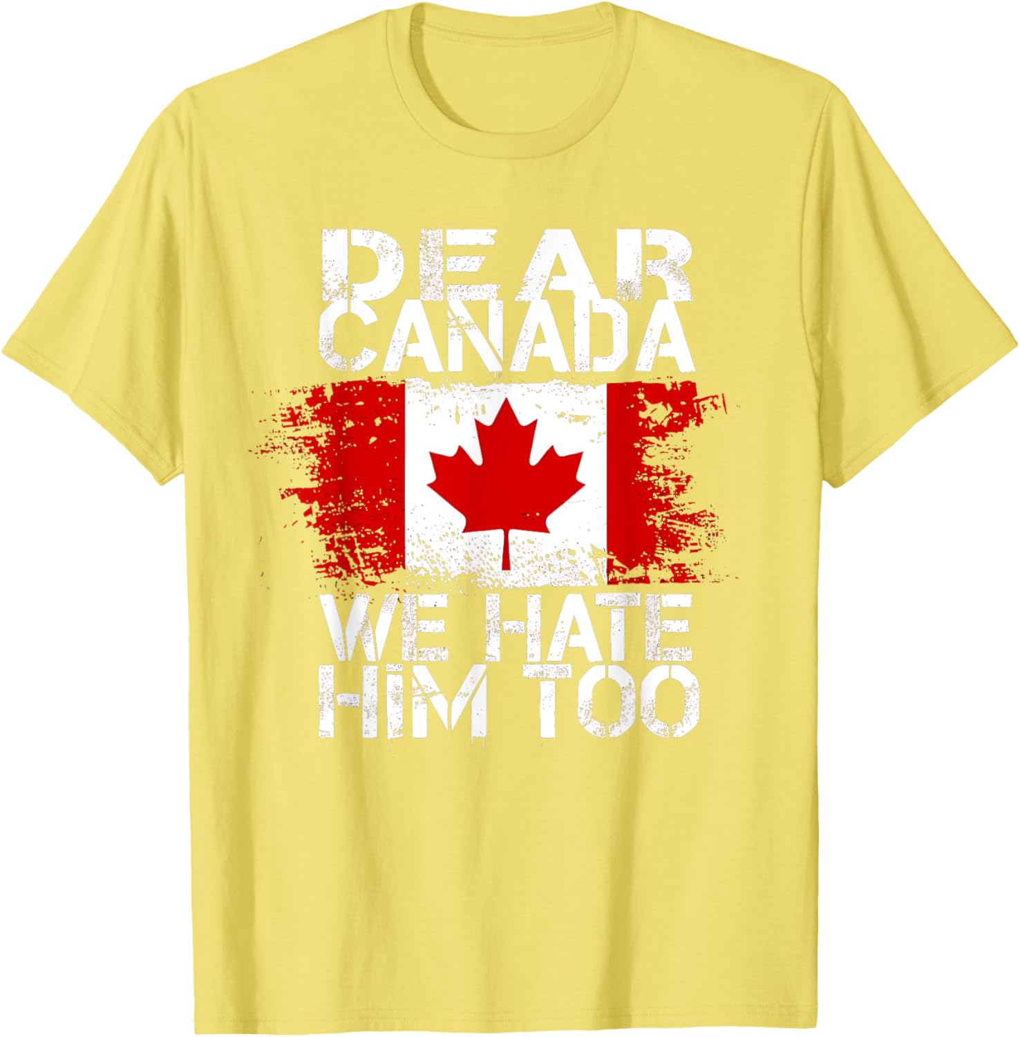 Dear Canada We Hate Him Too T-Shirt