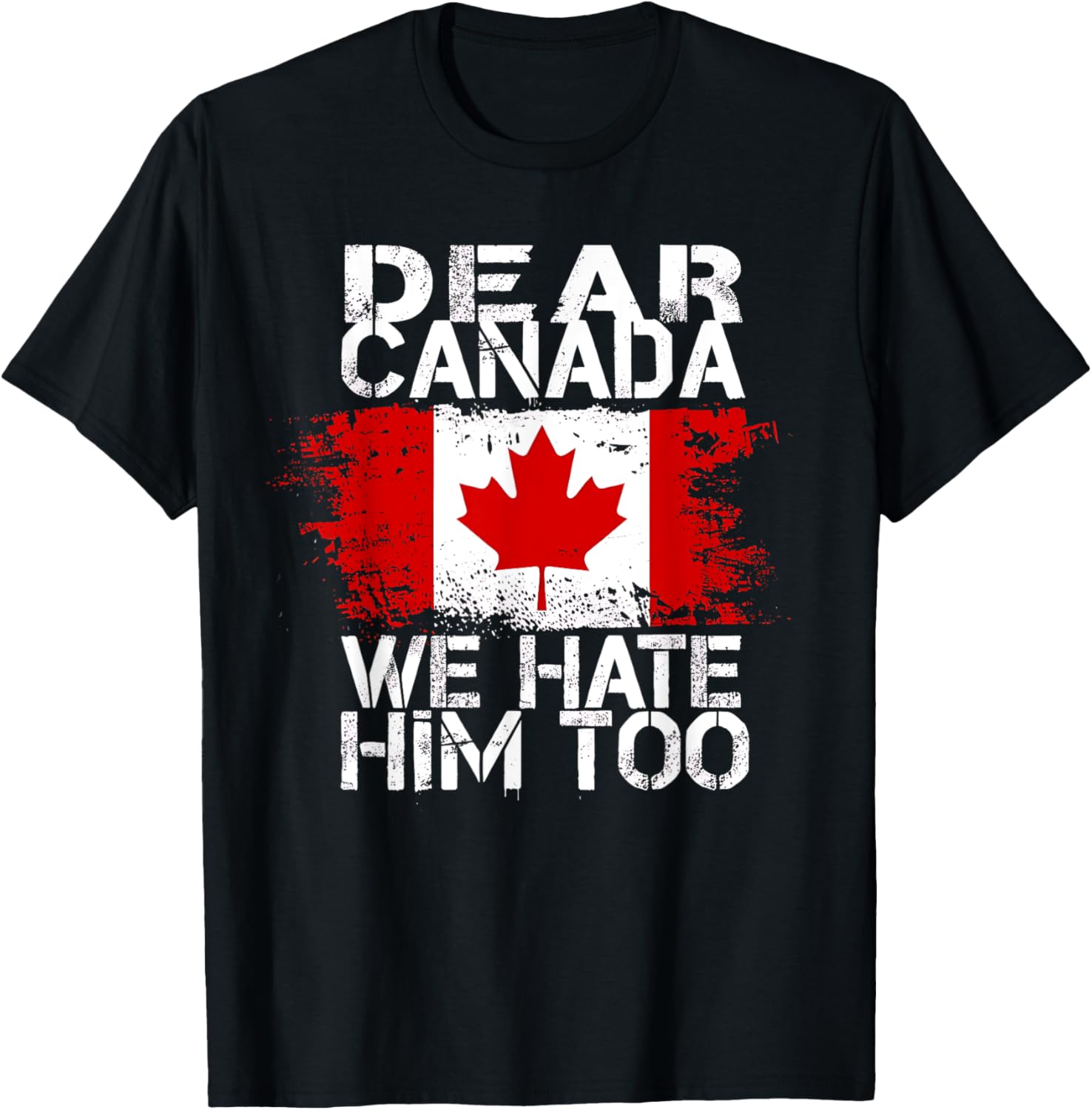 Dear Canada We Hate Him Too T-Shirt