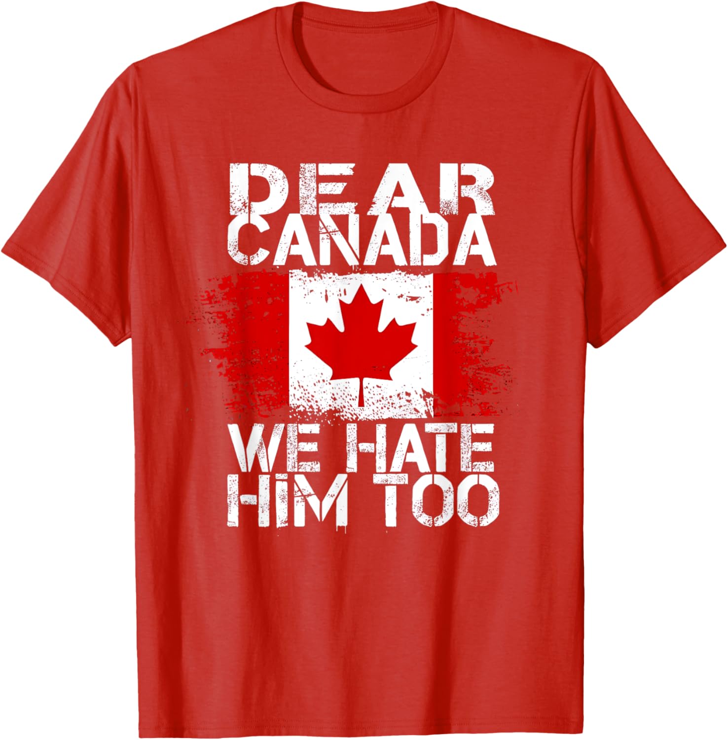 Dear Canada We Hate Him Too T-Shirt