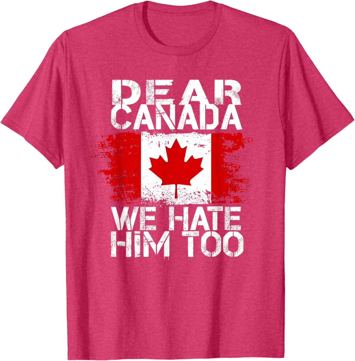 Dear Canada We Hate Him Too T-Shirt