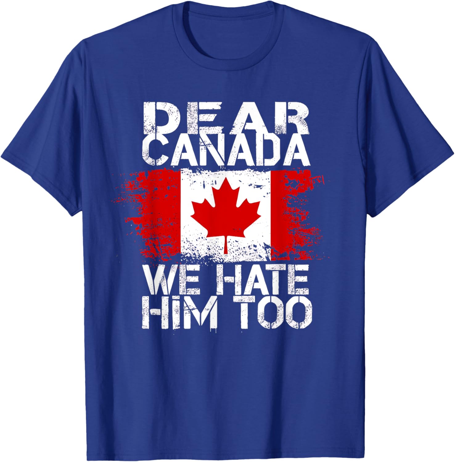Dear Canada We Hate Him Too T-Shirt