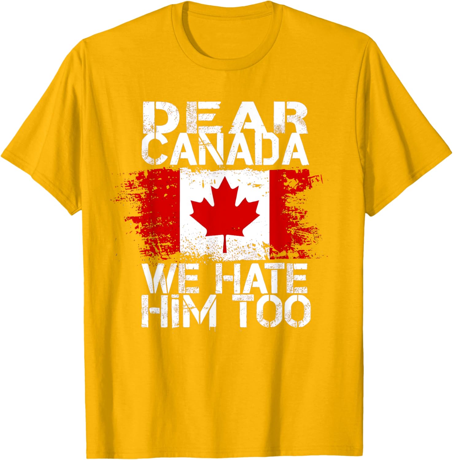Dear Canada We Hate Him Too T-Shirt