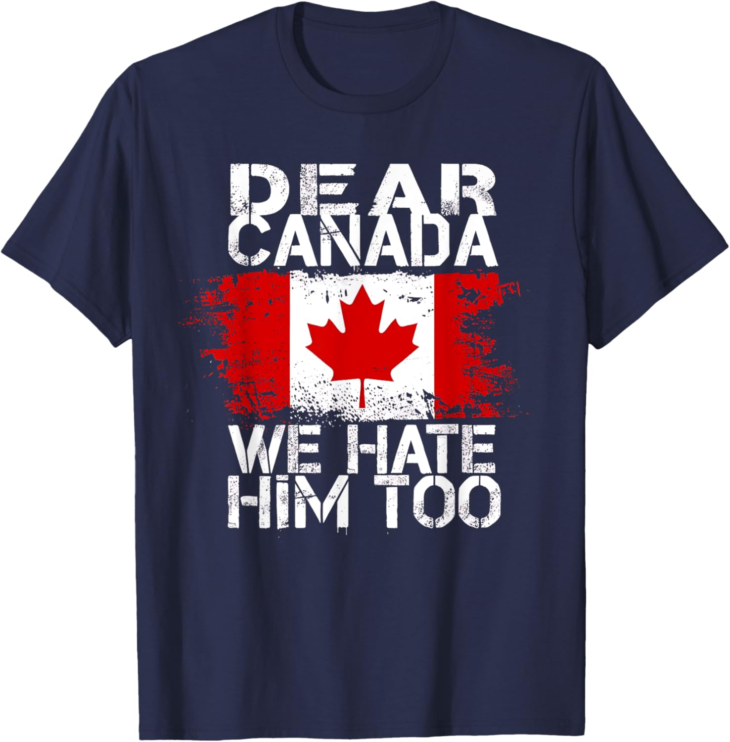 Dear Canada We Hate Him Too T-Shirt