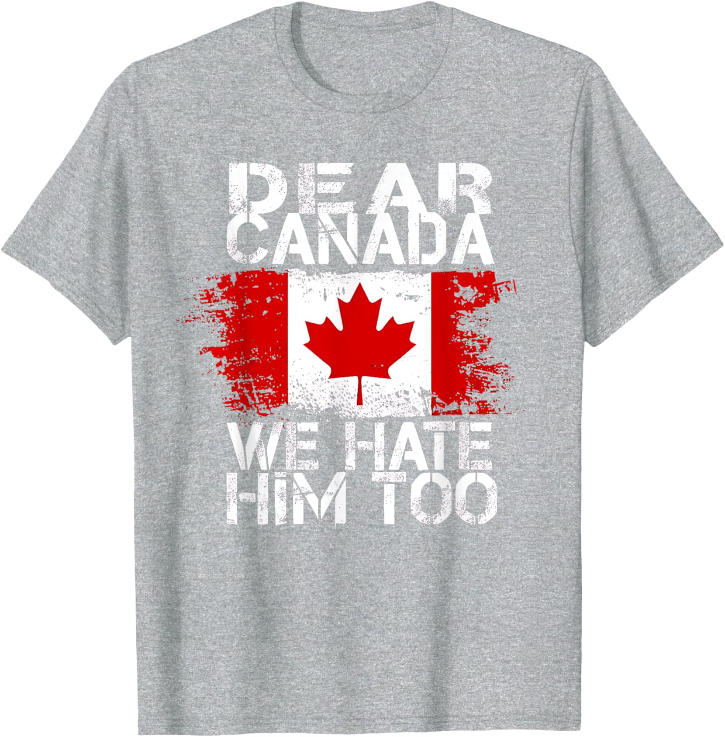 Dear Canada We Hate Him Too T-Shirt