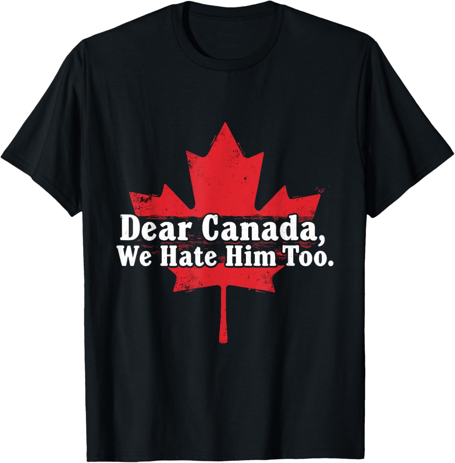 Dear Canada We Hate Him Too T-Shirt