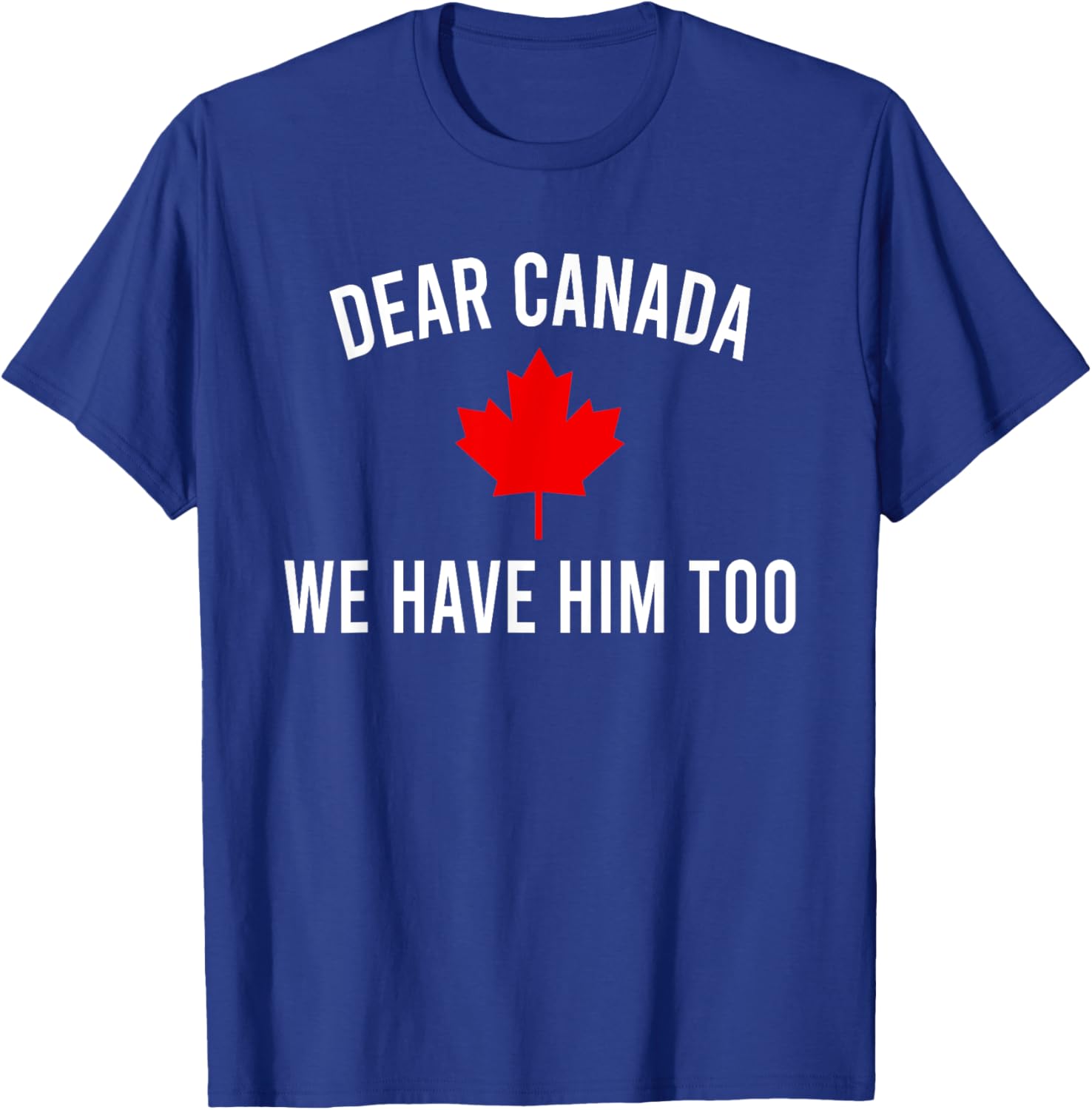 Dear Canada We Hate Him Too T-Shirt